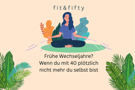 Frühe Wechseljahre? Wenn du mit 40 plötzlich nicht mehr du selbst bist