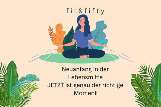 Neuanfang in der Lebensmitte – Warum JETZT genau der richtige Moment ist