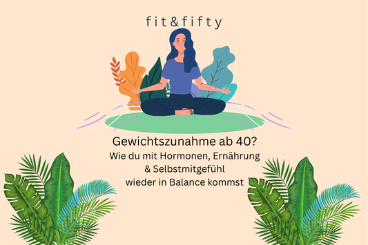 Gewichtszunahme ab 40? – Wie du mit Hormonen, Ernährung & Selbstmitgefühl wieder in Balance kommst